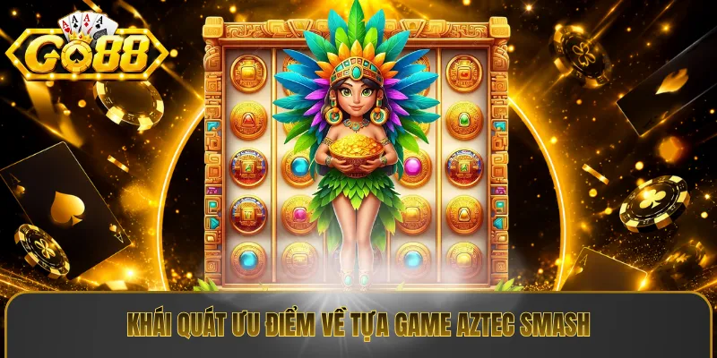 Khái quát ưu điểm về tựa game aztec smash